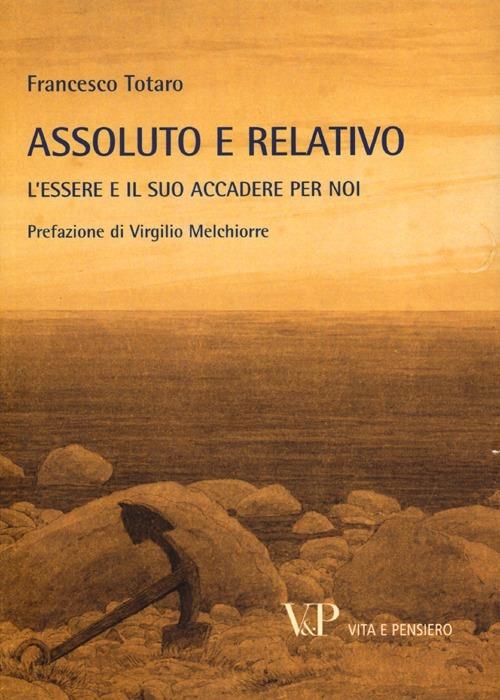 Metafisica e storia della metafisica. Vol. 38: Assoluto e relativo. L'essere e il suo accadere per noi - Francesco Totaro - copertina