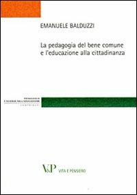 La pedagogia del bene comune e l'educazione alla cittadinanza - Emanuele Balduzzi - copertina