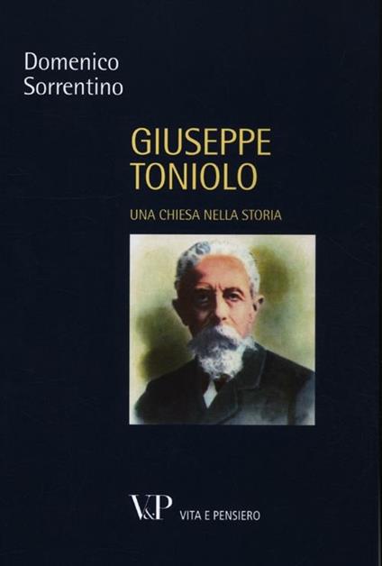 Giuseppe Toniolo. Una Chiesa nella storia - Domenico Sorrentino - copertina