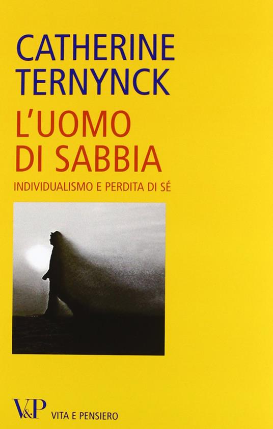 L'uomo di sabbia. Individualismo e perdita di sé - Catherine Ternynck - copertina