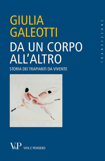 Da un corpo all'altro. Storia dei trapianti da vivente - Giulia Galeotti - copertina
