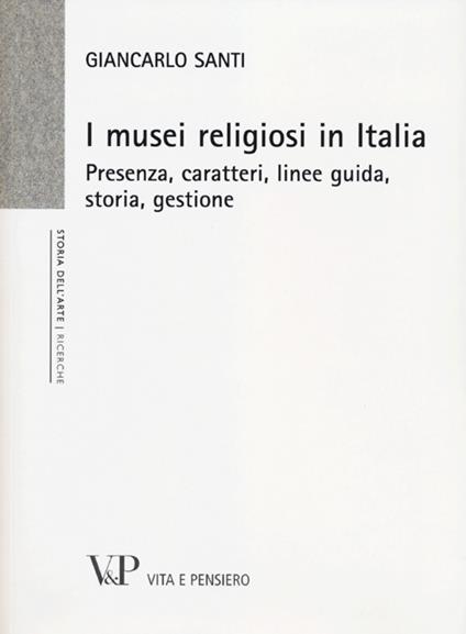 I musei religiosi in Italia. Presenza, caratteri, linee guida, storia, gestione - Giancarlo Santi - copertina