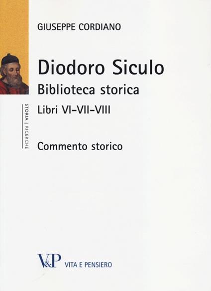 Diodoro Siculo. Biblioteca storica. Libri VI-VII-VIII. Commento storico - Giuseppe Cordiano - copertina