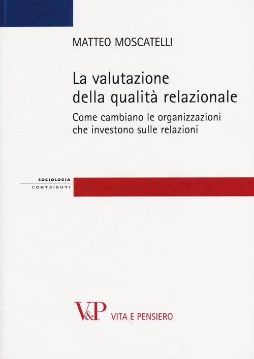 La valutazione della qualità relazionale. Come cambiano le organizzazioni che investono sulle relazioni - Matteo Moscatelli - copertina