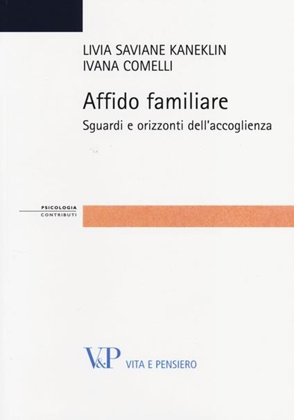 Affido familiare. Sguardi e orizzonti dell'accoglienza - Livia S. Kaneklin,Ivana Comelli - copertina