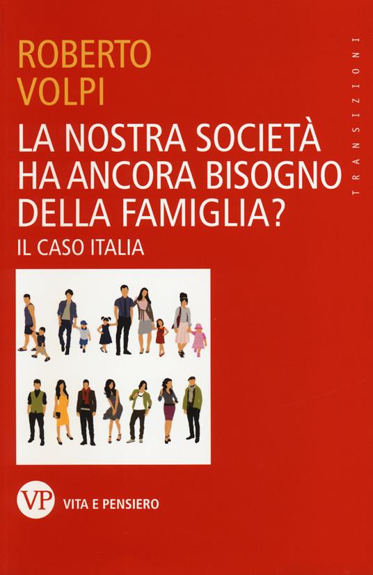 La nostra società ha ancora bisogno della famiglia? Il caso Italia - Roberto Volpi - copertina