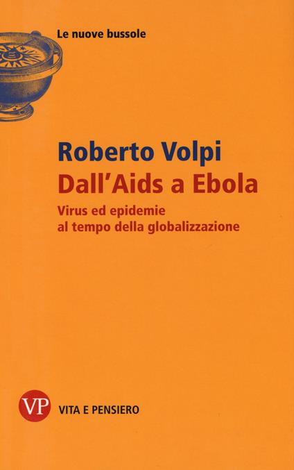 Dall'AIDS a Ebola. Virus ed epidemie al tempo della globalizzazione - Roberto Volpi - copertina