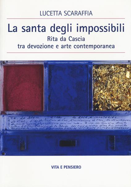 La santa degli impossibili. Rita da Cascia tra devozione e arte contemporanea - Lucetta Scaraffia - copertina
