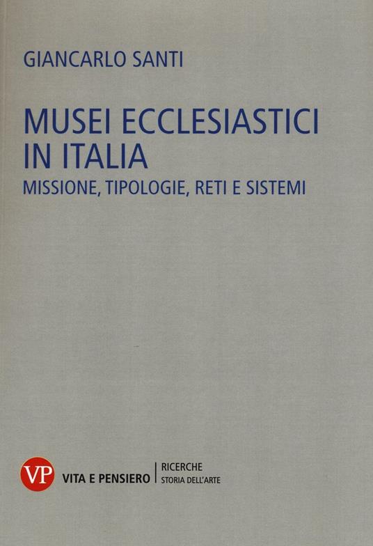 Musei ecclesiastici in Italia. Missione, tipologie, reti e sistemi - Giancarlo Santi - copertina
