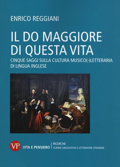 Il Do Maggiore di questa vita. Cinque saggi sulla cultura musico-letteraria di lingua inglese - Enrico Reggiani - copertina