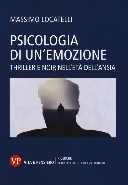 Psicologia delle emozioni. Thriller e noir nell'età dell'ansia - Massimo Locatelli - copertina