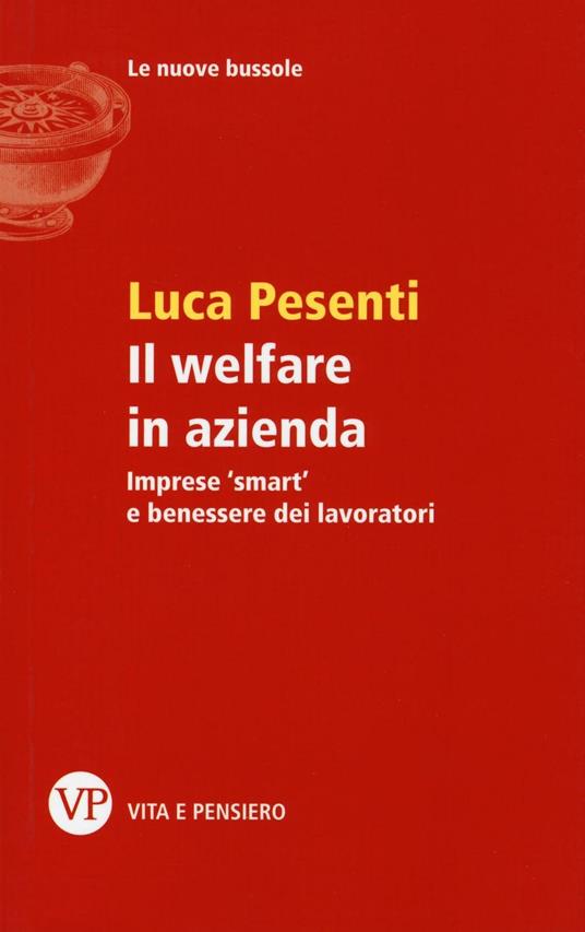 Il welfare in azienda. Imprese «smart» e benessere dei lavoratori - Luca Pesenti - copertina