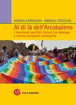 Al di là dell'arcobaleno. I movimenti pacifisti italiani tra ideologie e contro narrazioni strategiche