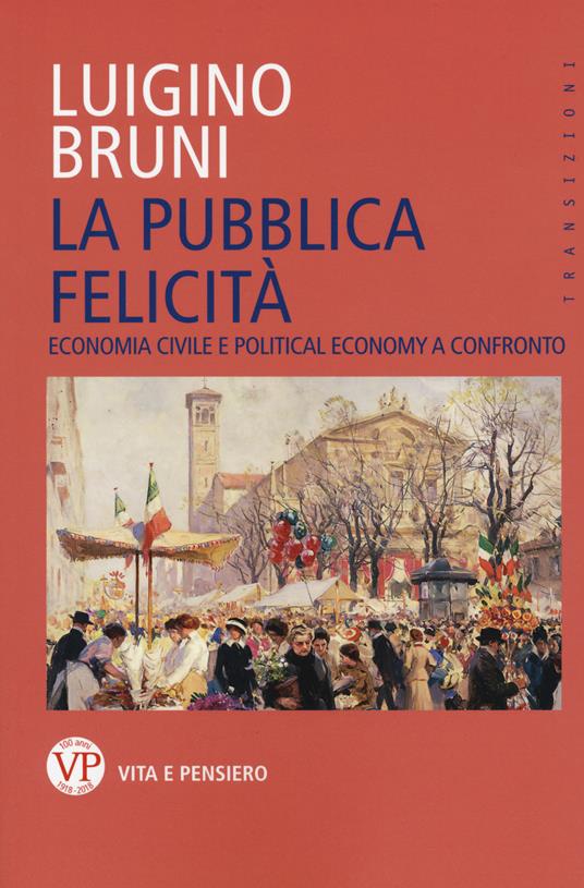 La pubblica felicità. Economia politica e political economy a confronto - Luigino Bruni - copertina