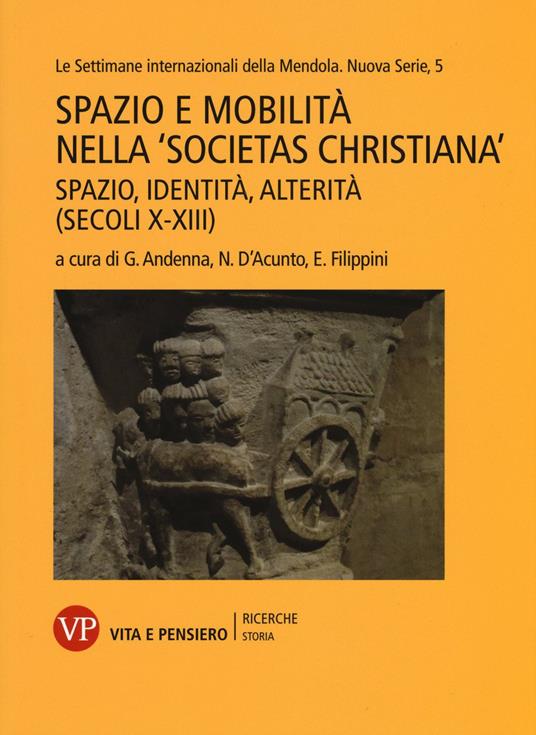 Spazio e mobilità nella «societas christiana» (secoli X-XIII). Spazio, identità, alterità. Le settimane internazionali della Mendola. Nuova serie. Vol. 5 - copertina