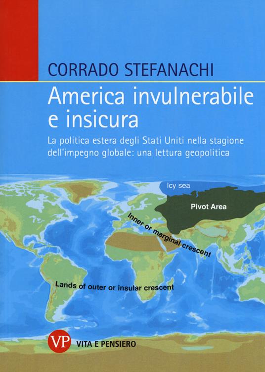 America invulnerabile e insicura. La politica estera degli Stati Uniti nella stagione dell’impegno globale: una lettura geopolitica - Corrado Stefanachi - copertina