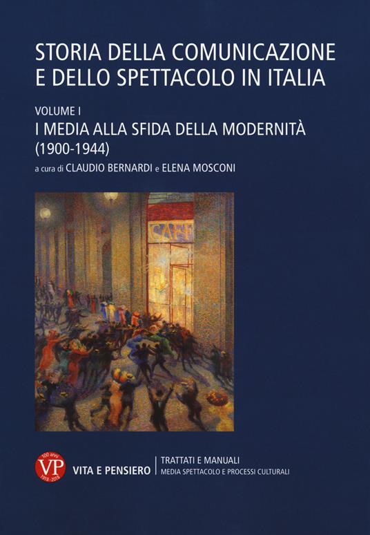 Storia della comunicazione e dello spettacolo in Italia. Vol. 1: media alla sfida della modernità (1900-1944), I. - copertina