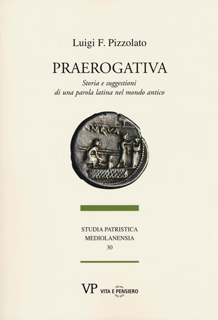 Praerogativa. Storia e suggestioni di una parola latina nel mondo antico - Luigi Franco Pizzolato - copertina