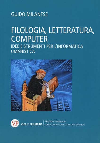 Filologia, letteratura, computer. Idee e strumenti per l’informatica umanistica - Guido Milanese - copertina