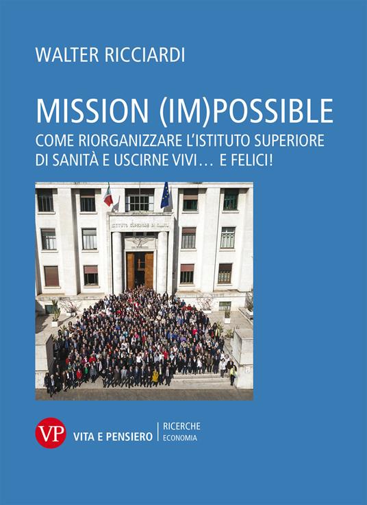 Mission (im)possible. Come riorganizzare l’Istituto Superiore di Sanità e uscirne vivi... e felici! - Walter Ricciardi - copertina