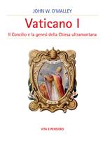 Vaticano I. Il concilio e la genesi della Chiesa ultramontana