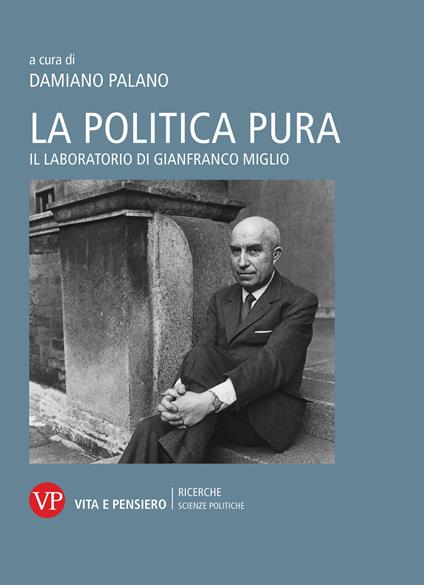 La politica pura. Il laboratorio di Gianfranco Miglio. Atti del Convegno - copertina