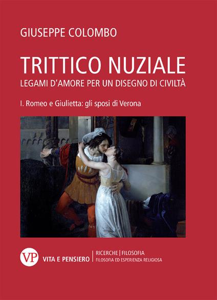 Trittico nuziale. Legami d'amore: per un disegno di civiltà. Vol. 1: Romeo e Giulietta: gli sposi di Verona. - Giuseppe Colombo - copertina