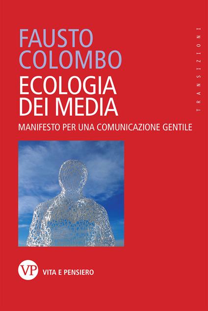 Ecologia dei media. Manifesto per una comunicazione gentile - Fausto Colombo - copertina