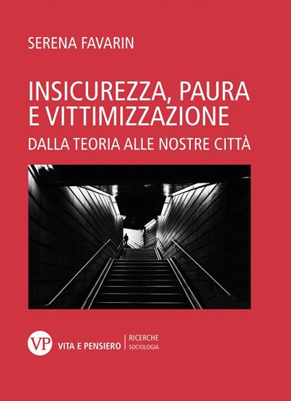 Insicurezza, paura e vittimizzazione. Dalla teoria alle nostre città - Serena Favarin - copertina