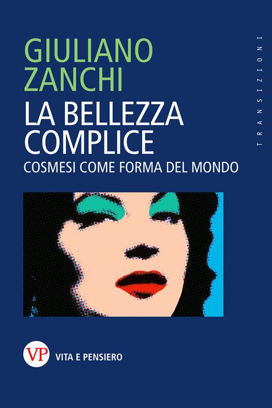 La bellezza complice. Cosmesi come forma del mondo - Giuliano Zanchi - ebook