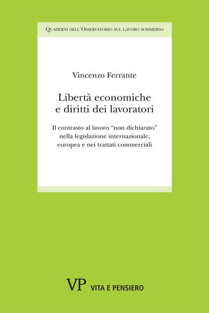 Libertà economiche e diritti dei lavoratori. Il contrasto al lavoro «non dichiarato» nella legislazione internazionale, europea e nei trattati commerciali - Vincenzo Ferrante - copertina