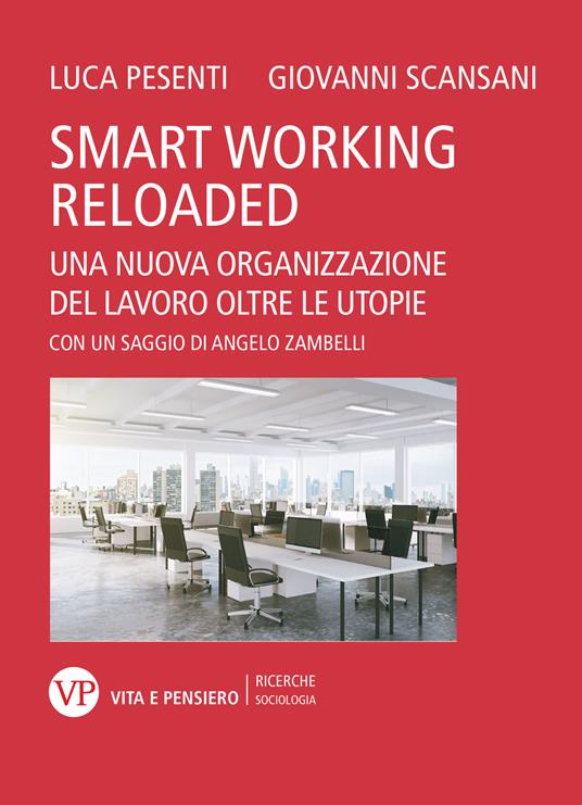 Smart working reloaded. Una nuova organizzazione del lavoro oltre le utopie - Luca Pesenti,Scansani Giovanni - copertina