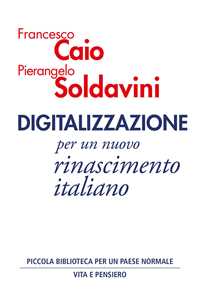 Libro Digitalizzazione. Per un nuovo rinascimento italiano Francesco Caio Pierangelo Soldavini
