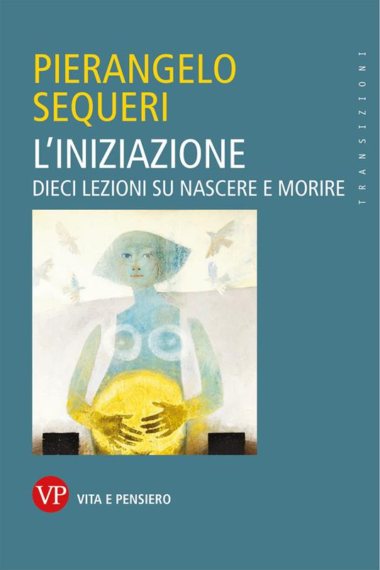 L' iniziazione. Dieci lezioni su nascere e morire - Pierangelo Sequeri - ebook