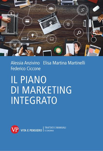Il piano di marketing integrato. Nuova ediz. - Alessia Anzivino,Elisa Martina Martinelli,Federico Ciccone - copertina