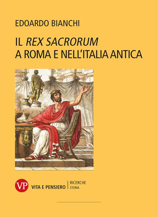 Il «Rex Sacrorum» a Roma e nell'Italia antica. Nuova ediz. - Edoardo Bianchi - copertina