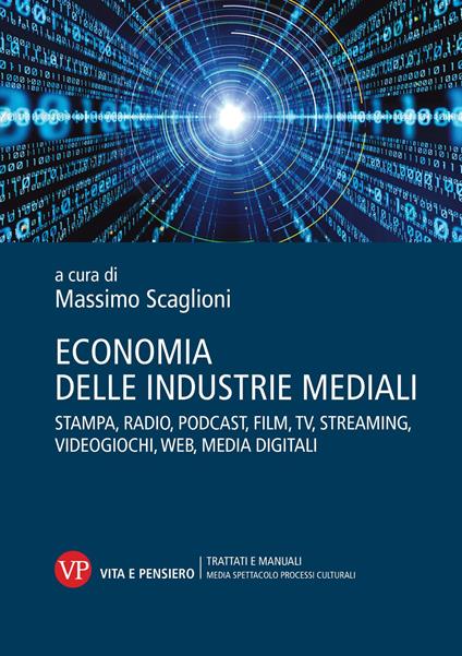 Economia delle industrie mediali. Stampa, radio, podcast, film, tv, streaming, videogiochi, web, media digitali - Massimo Scaglioni - copertina