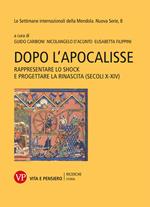 Dopo l'Apocalisse. Rappresentare lo shock e progettare la rinascita (secoli X-XIV). Le settimane internazionali della Mendola. Nuova serie. Vol. 8