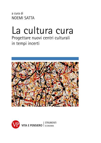 La cultura cura. Progettare nuovi centri culturali in tempi incerti - Noemi Satta - copertina