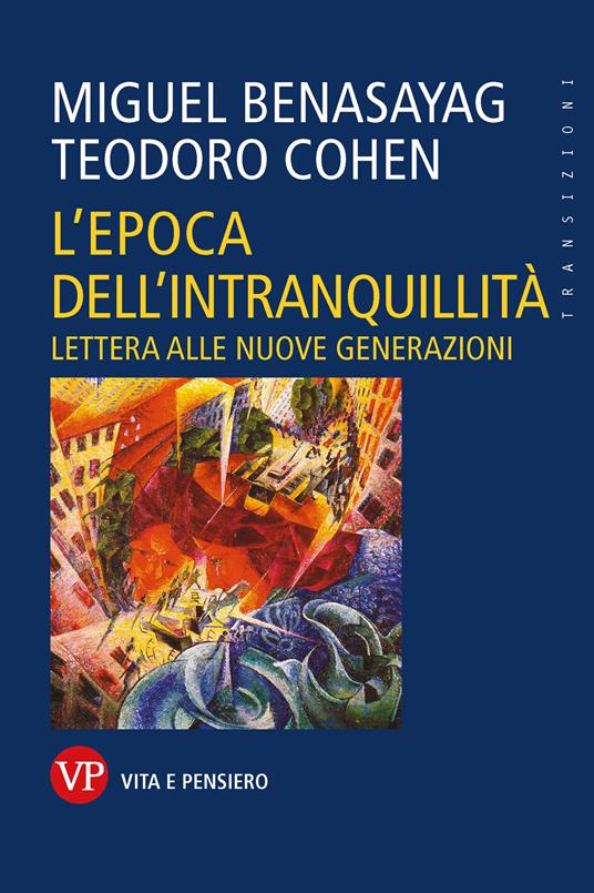 L'epoca dell'intranquillità. Lettera alle nuove generazioni - Miguel Benasayag,Teodoro Cohen - copertina
