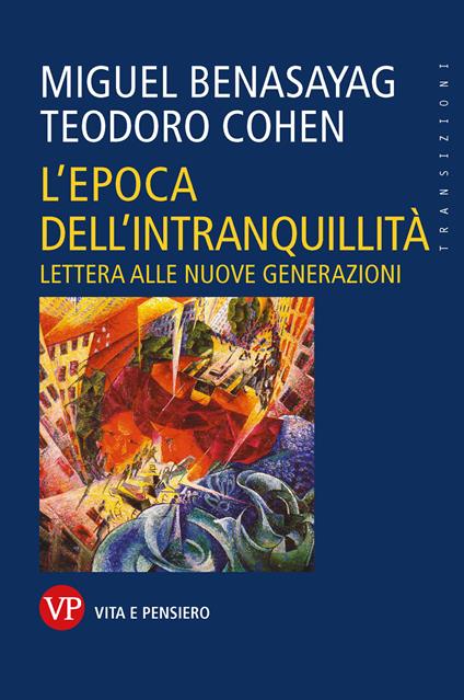 L' epoca dell'intranquillità. Lettera alle nuove generazioni - Miguel Benasayag,Teodoro Cohen - ebook