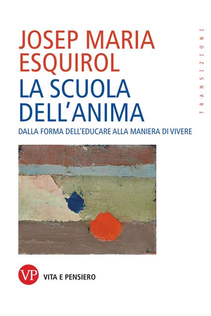 La scuola dell'anima. Dalla forma dell'educare alla maniera di vivere - Josep Maria Esquirol - copertina