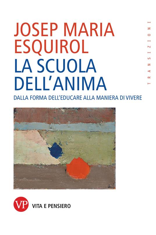 La scuola dell'anima. Dalla forma dell'educare alla maniera di vivere - Josep Maria Esquirol - copertina