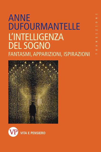 L'intelligenza del sogno. Fantasmi, apparizioni, ispirazioni - Anne Dufourmantelle - copertina