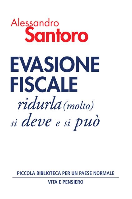 Evasione fiscale. Ridurla (molto) si deve e si può - Alessandro Santoro - copertina