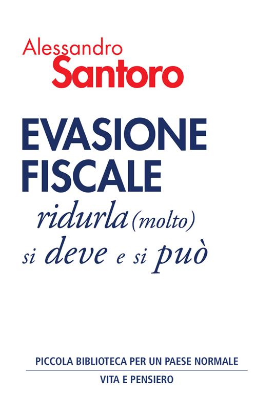Evasione fiscale. Ridurla (molto) si deve e si può - Alessandro Santoro - copertina