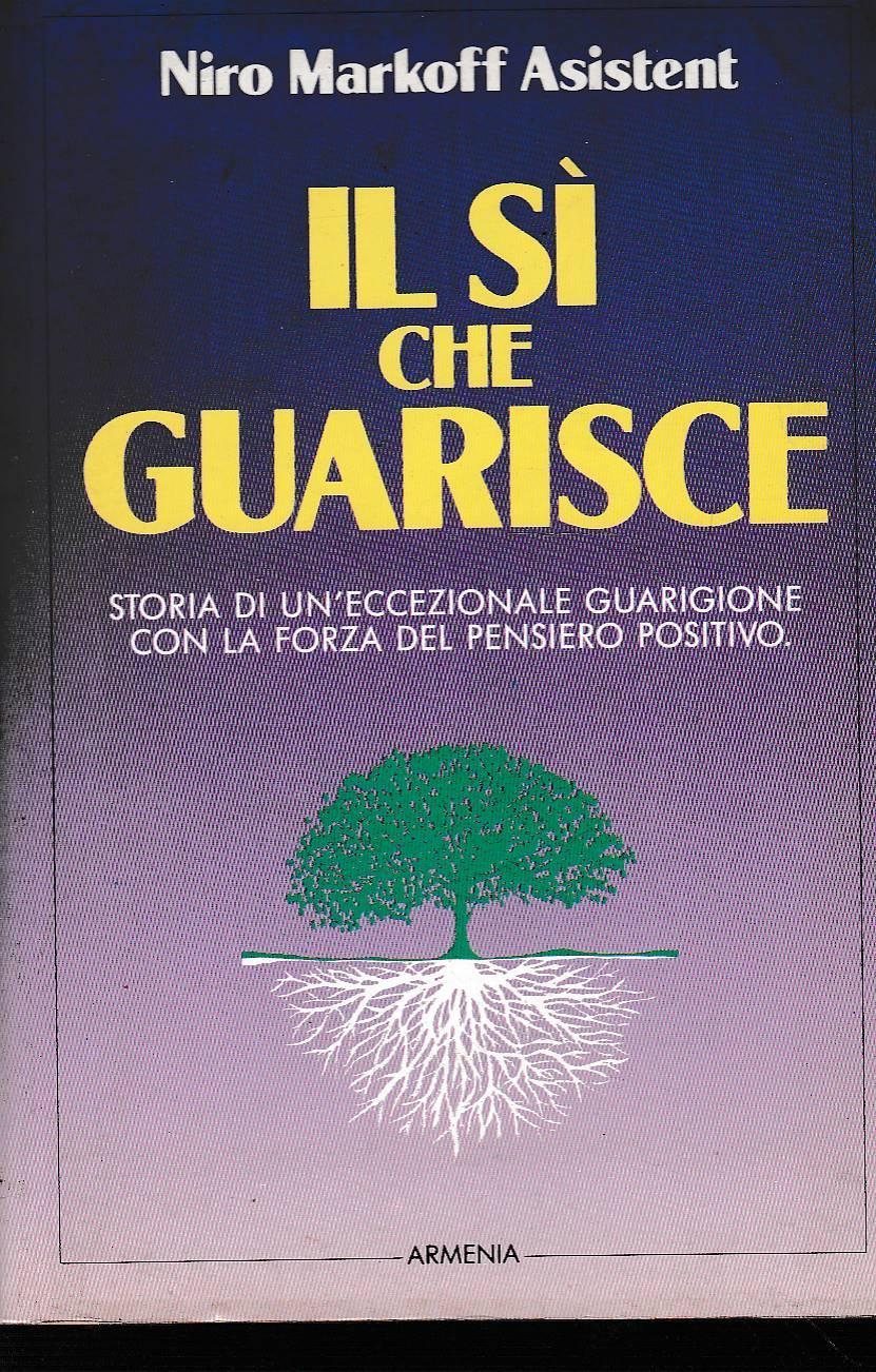 Il sì che guarisce. Storia di un'eccezionale guarigione con la forza del pensiero positivo