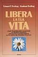 Libro Libera la tua vita. Come trasformare e illuminare la propria esistenza applicando concretamente la filosofia del pensiero positivo Erhard F. Freitag , Gudrun Freitag