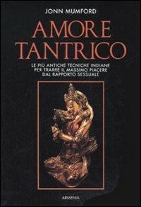 Amore tantrico. Le più antiche tecniche indiane per trarre il massimo piacere dal rapporto sessuale - John Mumford - copertina