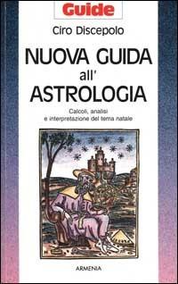 Nuova guida all'astrologia. Calcoli, analisi e interpretazione del tema natale - Ciro Discepolo - copertina